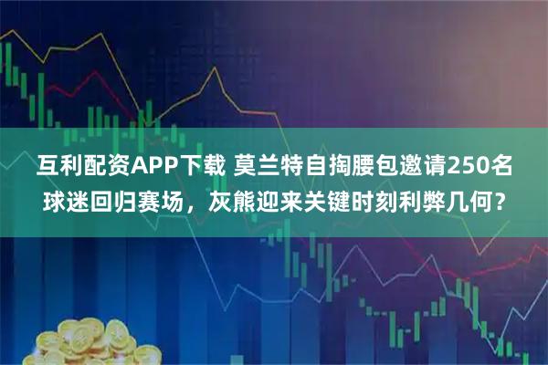 互利配资APP下载 莫兰特自掏腰包邀请250名球迷回归赛场,灰熊迎来关键时刻利弊几何?