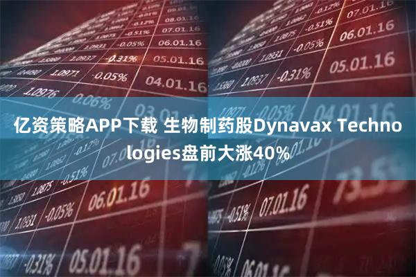 亿资策略APP下载 生物制药股Dynavax Technologies盘前大涨40%